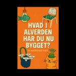 Hvad i alverden har du nu bygget?